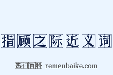 指顾之际近义词是什么意思的图片